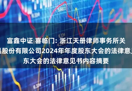 富鑫中证 喜临门: 浙江天册律师事务所关于喜临门家具股份有限公司2024年年度股东大会的法律意见书内容摘要