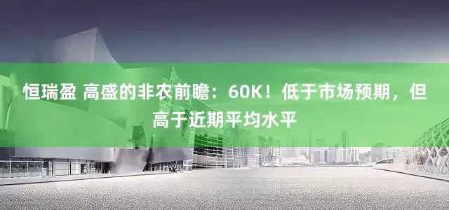 恒瑞盈 高盛的非农前瞻：60K！低于市场预期，但高于近期平均水平
